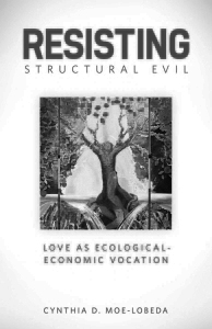 Book Review: “Resisting Structural Evil: Love as Ecological-Economic Vocation”