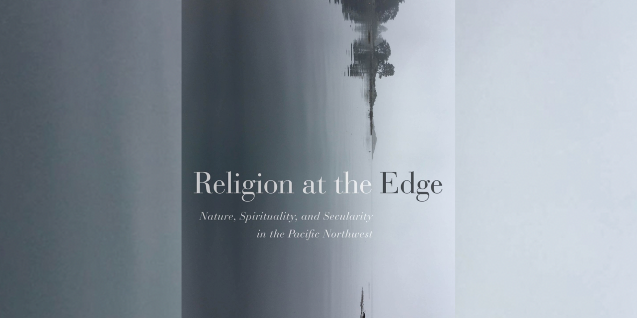 Review of <em>Religion at the Edge: Nature, Spirituality, and Secularity in the Pacific Northwest</em>